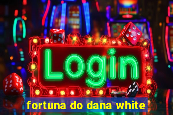 fortuna do dana white